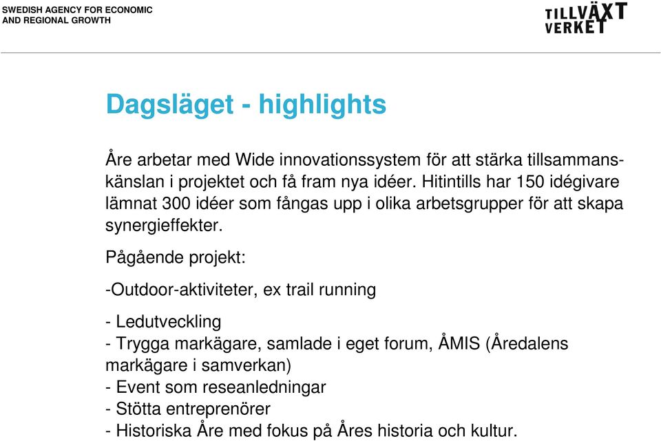 Pågående projekt: -Outdoor-aktiviteter, ex trail running - Ledutveckling - Trygga markägare, samlade i eget forum, ÅMIS