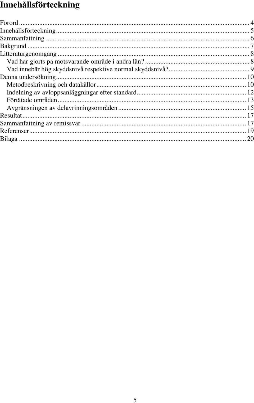 ... 9 Denna undersökning... 10 Metodbeskrivning och datakällor... 10 Indelning av avloppsanläggningar efter standard.