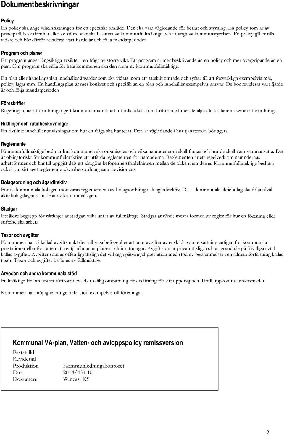 En policy gäller tills vidare och bör därför revideras vart fjärde år och följa mandatperioden. Program och planer Ett program anger långsiktiga avsikter i en fråga av större vikt.