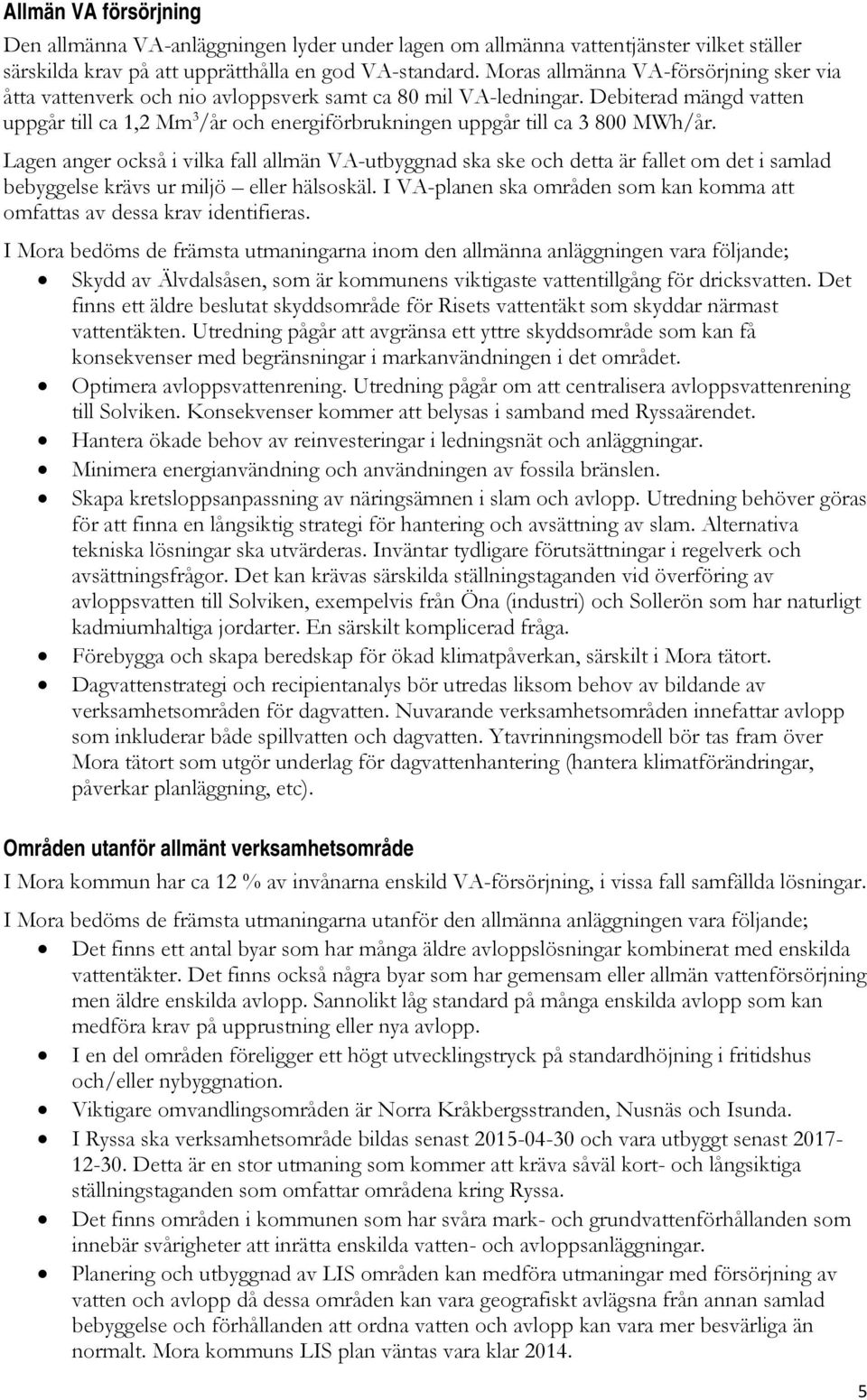 Debiterad mängd vatten uppgår till ca 1,2 Mm 3 /år och energiförbrukningen uppgår till ca 3 800 MWh/år.