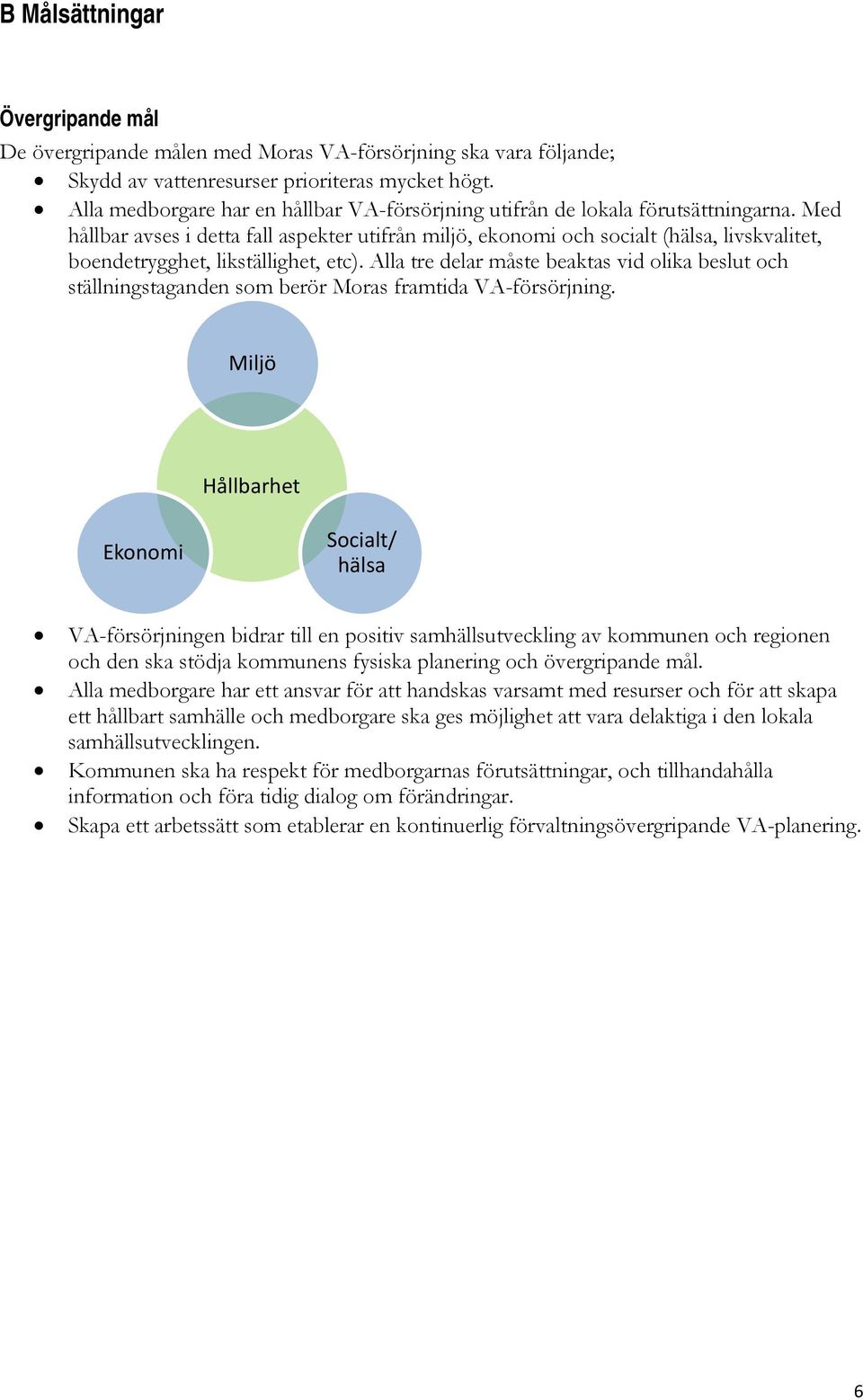 Med hållbar avses i detta fall aspekter utifrån miljö, ekonomi och socialt (hälsa, livskvalitet, boendetrygghet, likställighet, etc).