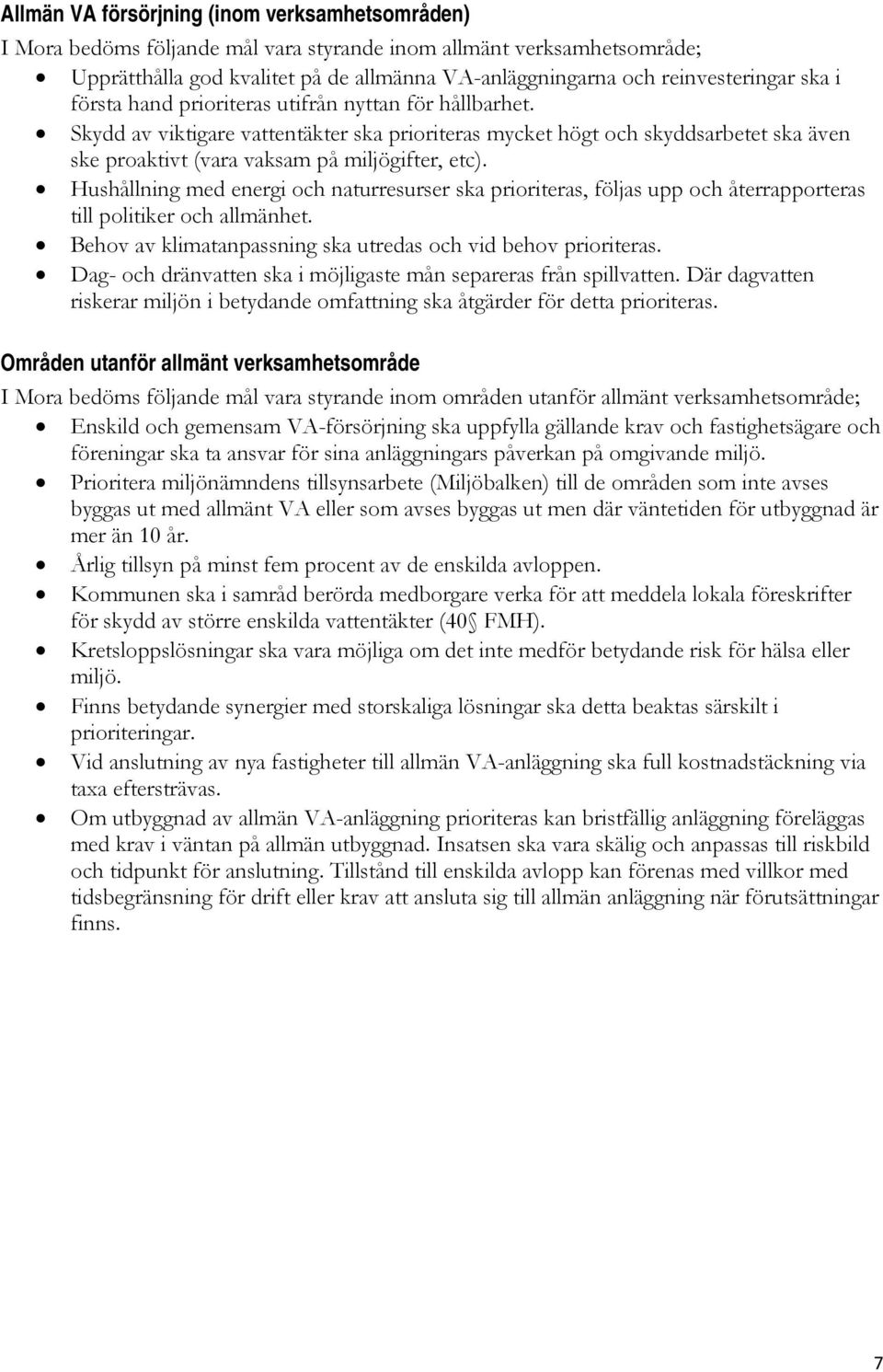 Hushållning med energi och naturresurser ska prioriteras, följas upp och återrapporteras till politiker och allmänhet. Behov av klimatanpassning ska utredas och vid behov prioriteras.