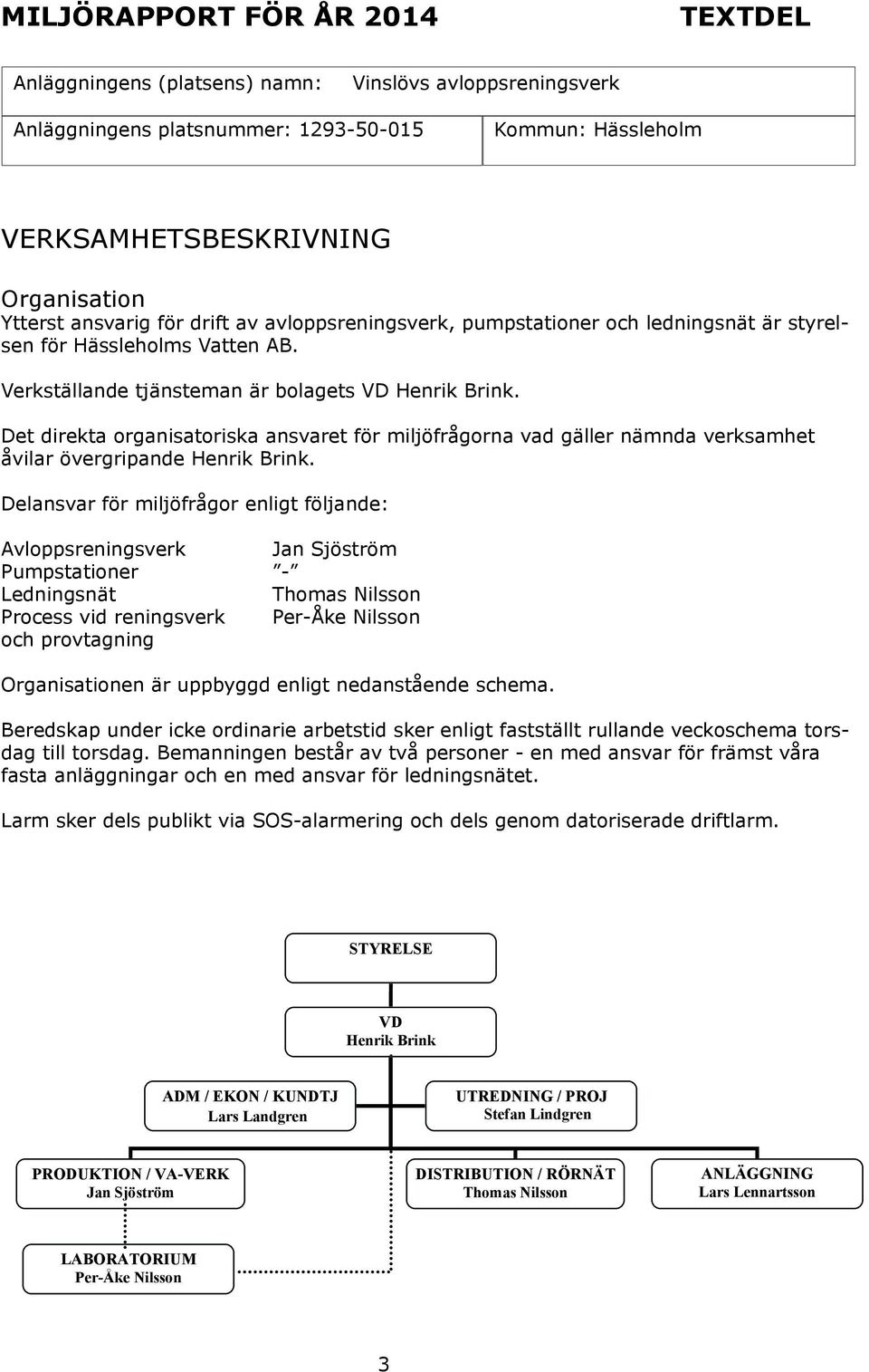 Det direkta organisatoriska ansvaret för miljöfrågorna vad gäller nämnda verksamhet åvilar övergripande Henrik Brink.