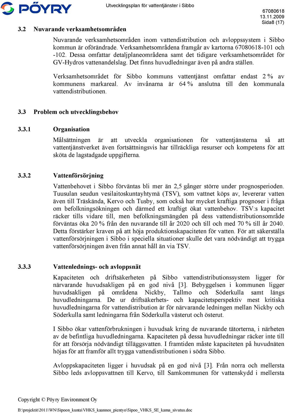 Det finns huvudledningar även på andra ställen. Verksamhetsområdet för Sibbo kommuns vattentjänst omfattar endast 2 % av kommunens markareal.