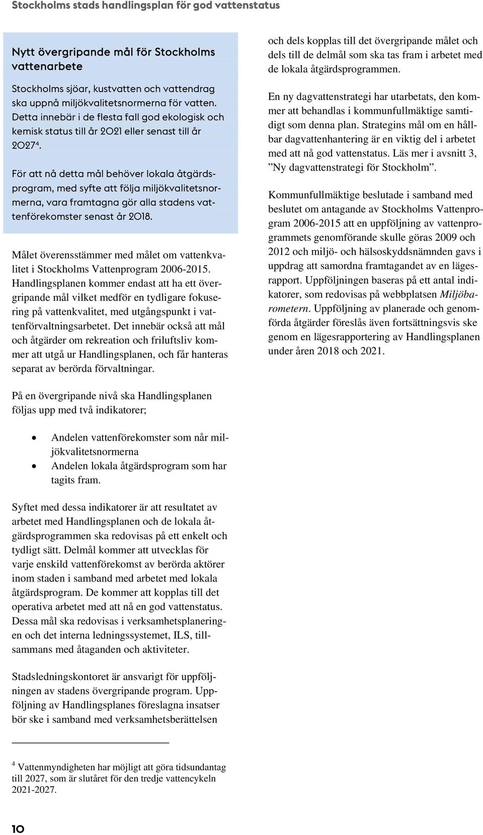 För att nå detta mål behöver lokala åtgärdsprogram, med syfte att följa miljökvalitetsnormerna, vara framtagna gör alla stadens vattenförekomster senast år 2018.