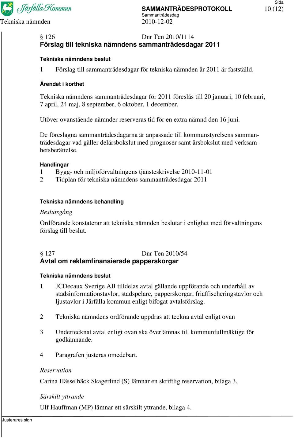 Utöver ovanstående nämnder reserveras tid för en extra nämnd den 16 juni.