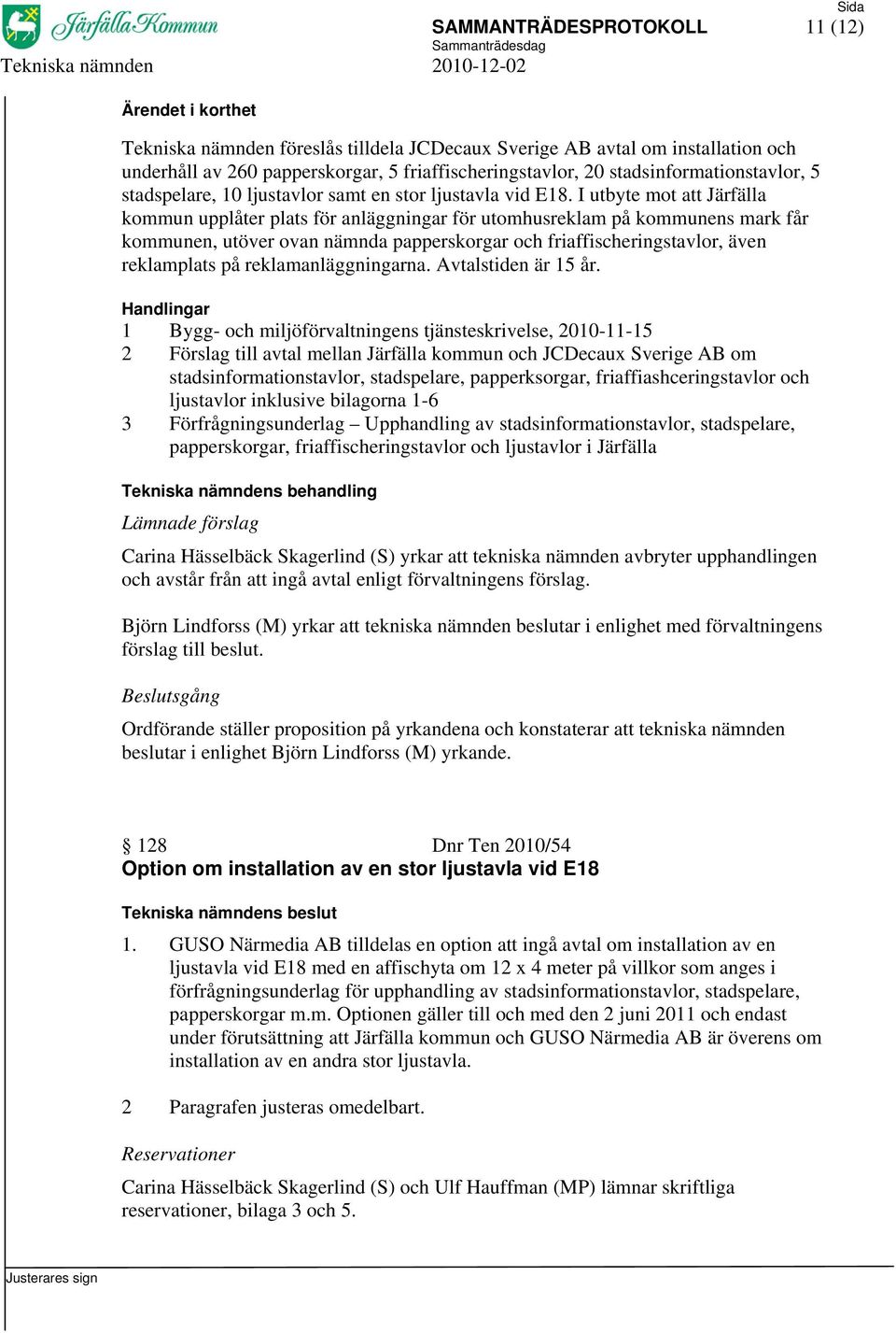 I utbyte mot att Järfälla kommun upplåter plats för anläggningar för utomhusreklam på kommunens mark får kommunen, utöver ovan nämnda papperskorgar och friaffischeringstavlor, även reklamplats på