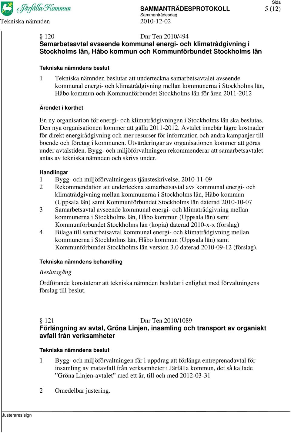 organisation för energi- och klimatrådgivningen i Stockholms län ska beslutas. Den nya organisationen kommer att gälla 2011-2012.