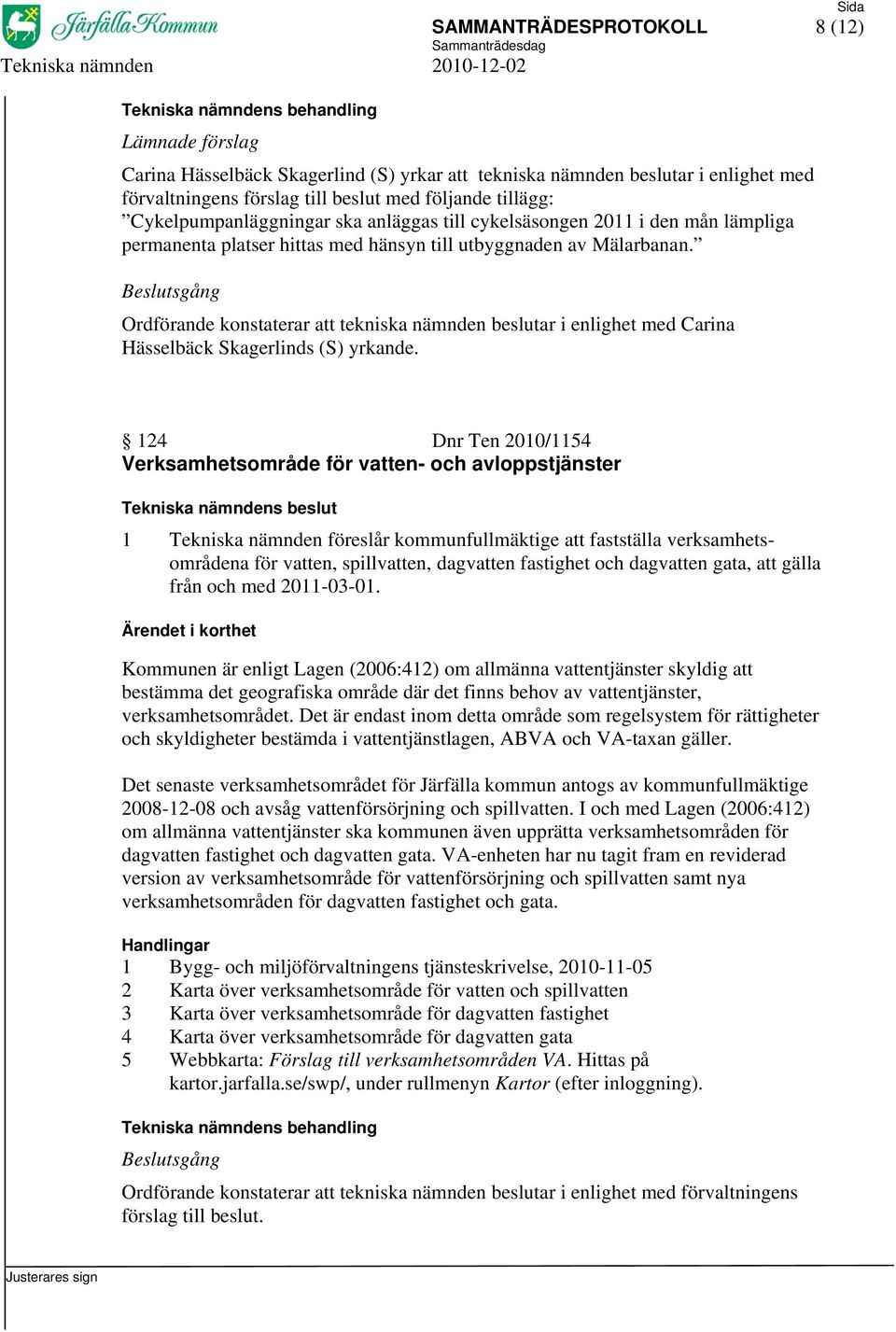 Ordförande konstaterar att tekniska nämnden beslutar i enlighet med Carina Hässelbäck Skagerlinds (S) yrkande.