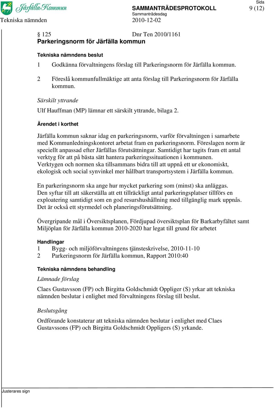 Järfälla kommun saknar idag en parkeringsnorm, varför förvaltningen i samarbete med Kommunledningskontoret arbetat fram en parkeringsnorm.