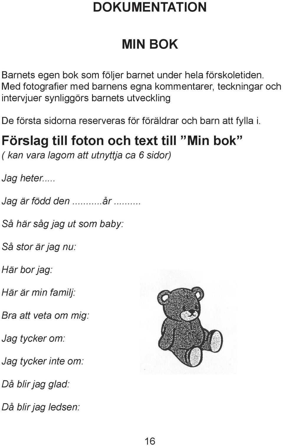 föräldrar och barn att fylla i. Förslag till foton och text till Min bok ( kan vara lagom att utnyttja ca 6 sidor) Jag heter.