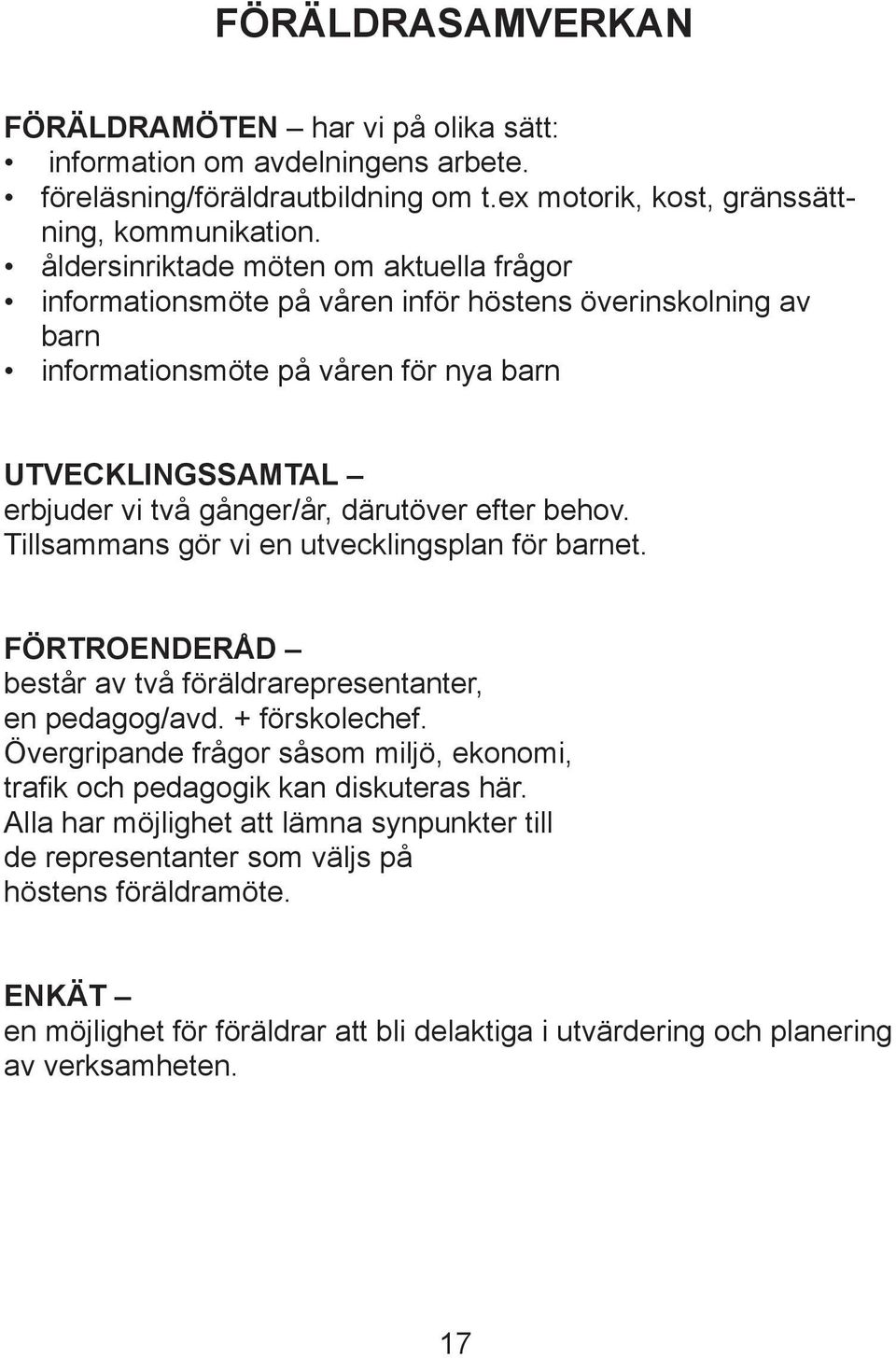 efter behov. Tillsammans gör vi en utvecklingsplan för barnet. FÖRTROENDERÅD består av två föräldrarepresentanter, en pedagog/avd. + förskolechef.