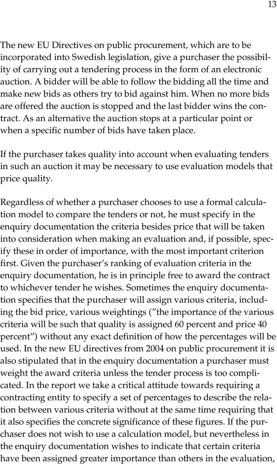 When no more bids are offered the auction is stopped and the last bidder wins the contract.