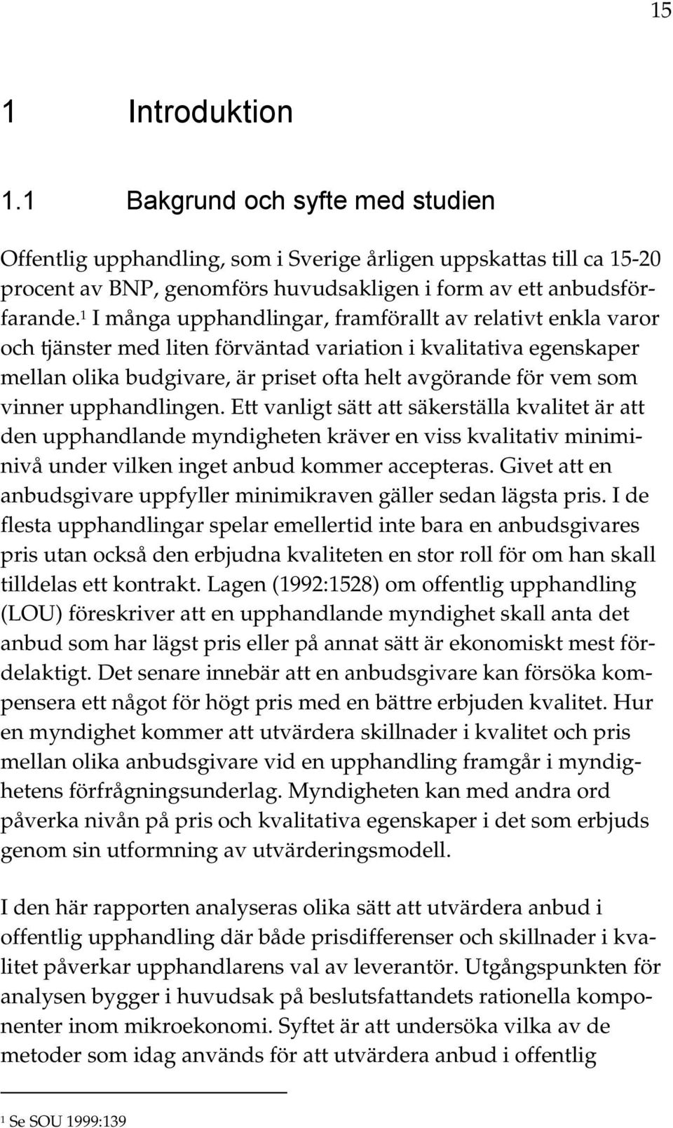 vinner upphandlingen. Ett vanligt sätt att säkerställa kvalitet är att den upphandlande myndigheten kräver en viss kvalitativ miniminivå under vilken inget anbud kommer accepteras.