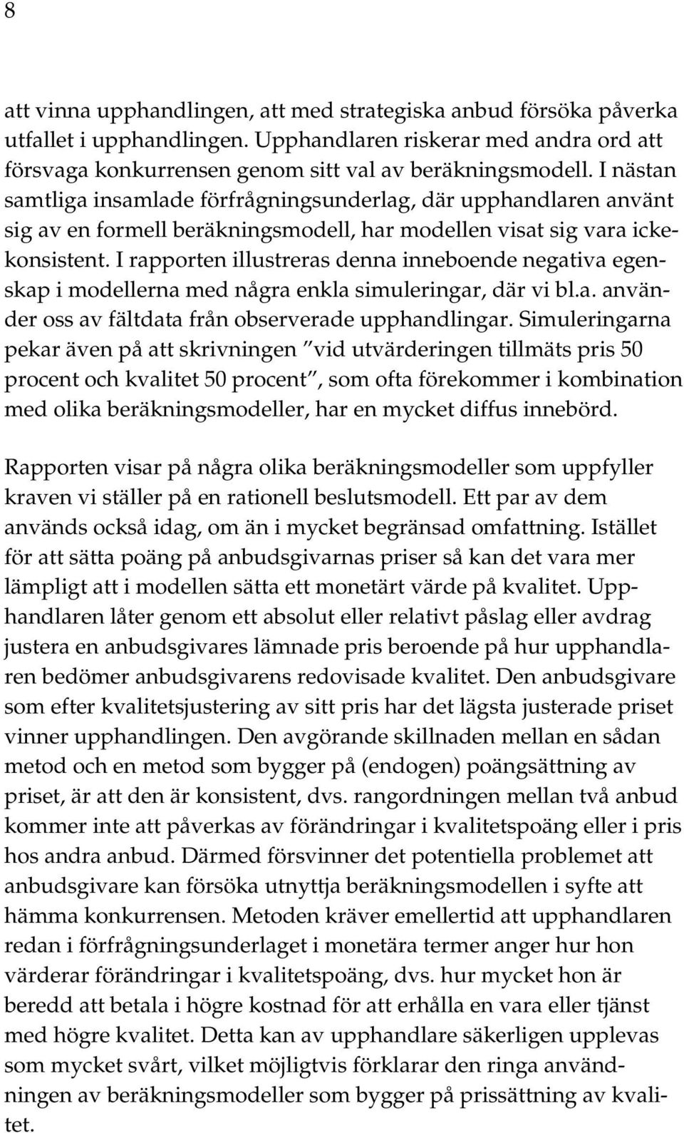 I rapporten illustreras denna inneboende negativa egenskap i modellerna med några enkla simuleringar, där vi bl.a. använder oss av fältdata från observerade upphandlingar.