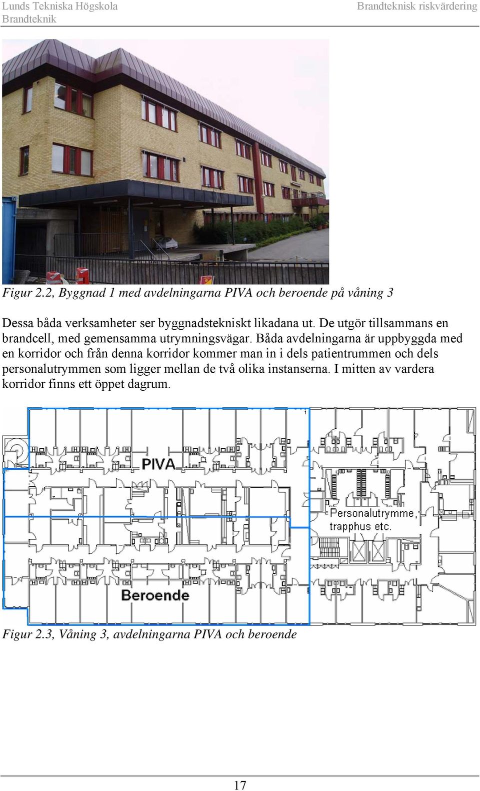 De utgör tillsammans en brandcell, med gemensamma utrymningsvägar.