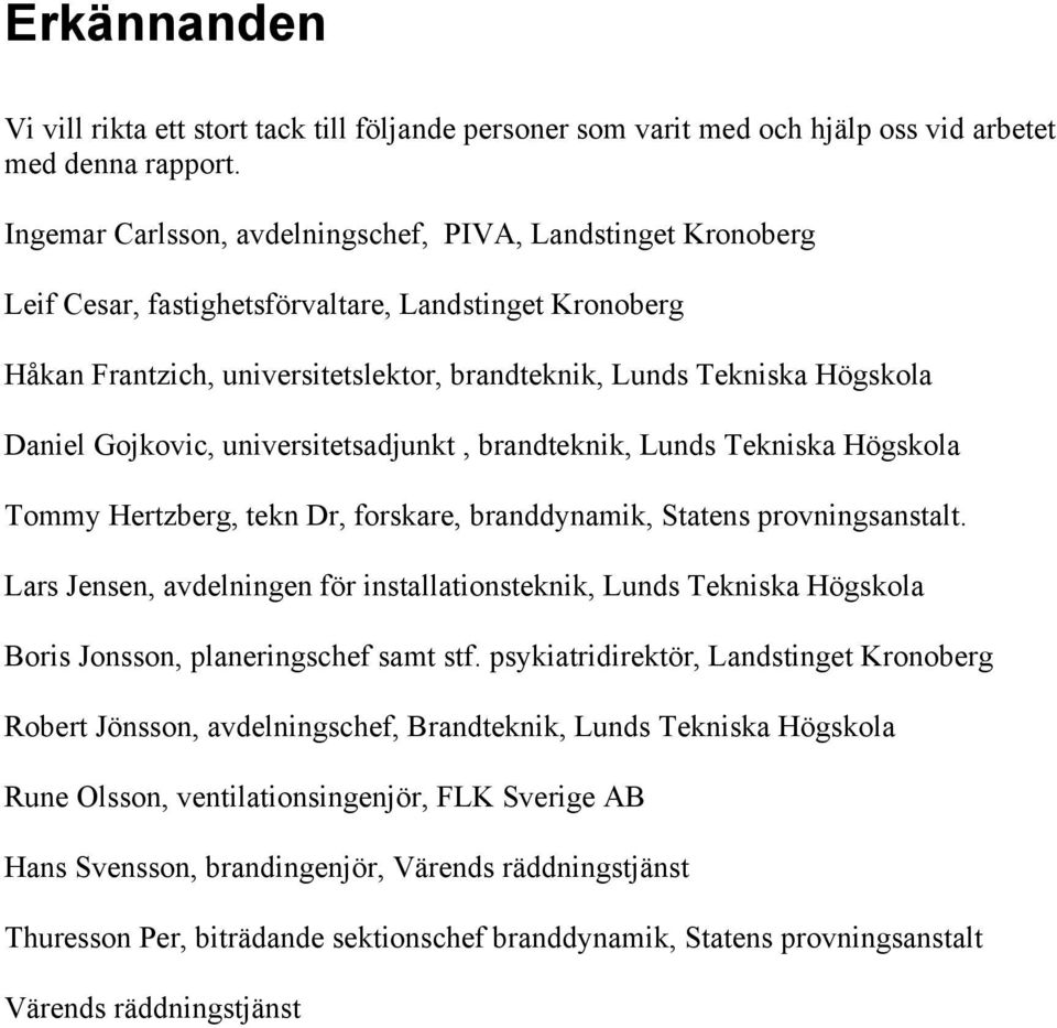 Gojkovic, universitetsadjunkt, brandteknik, Lunds Tekniska Högskola Tommy Hertzberg, tekn Dr, forskare, branddynamik, Statens provningsanstalt.