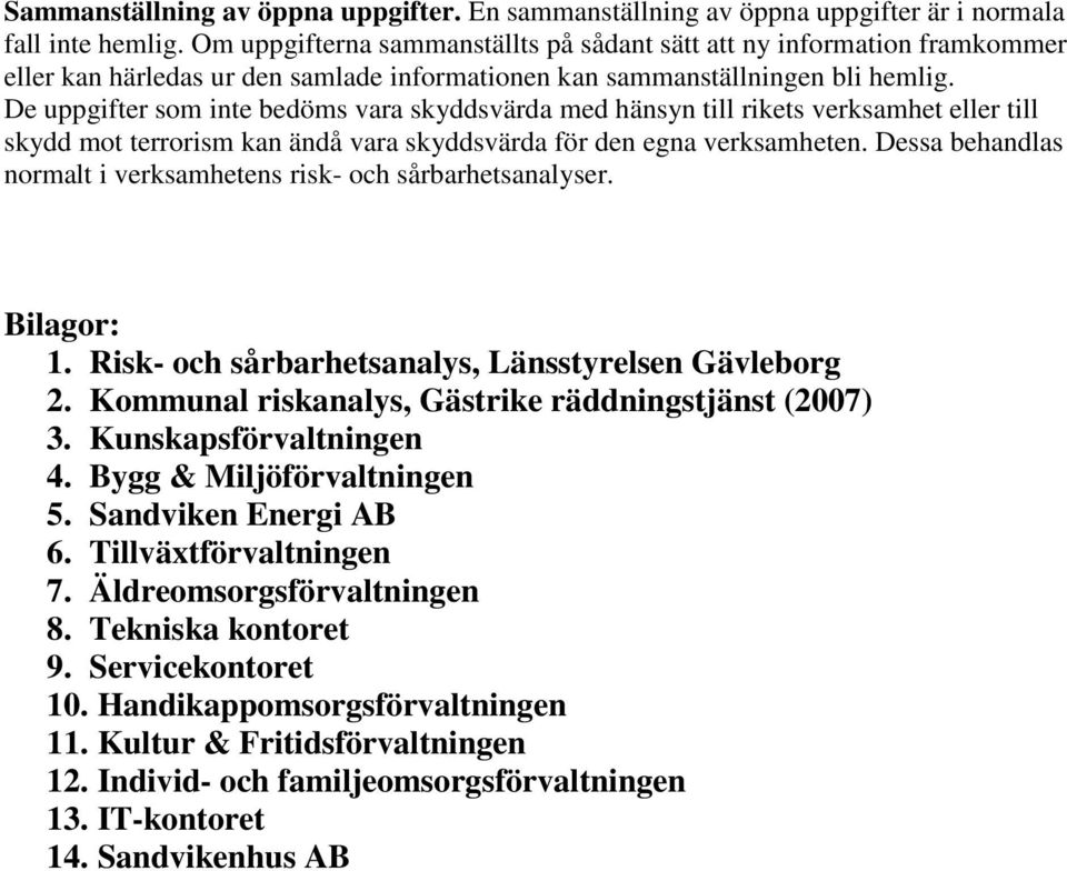 De uppgifter som inte bedöms vara skyddsvärda med hänsyn till rikets verksamhet eller till skydd mot terrorism kan ändå vara skyddsvärda för den egna verksamheten.