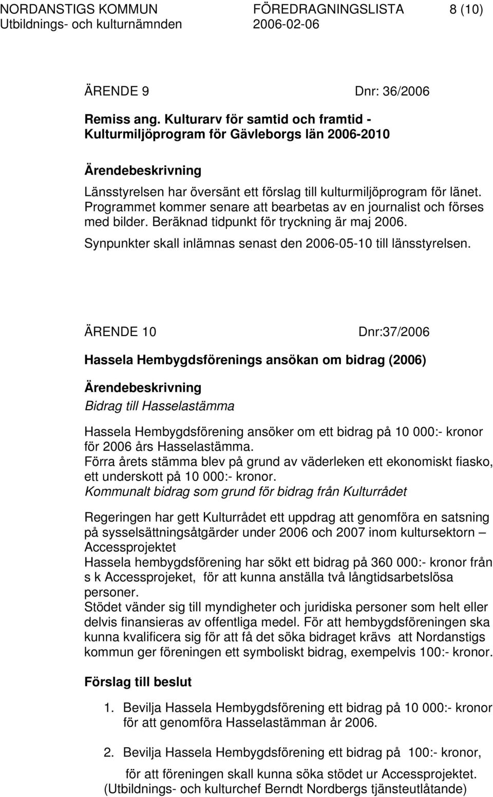 Programmet kommer senare att bearbetas av en journalist och förses med bilder. Beräknad tidpunkt för tryckning är maj 2006. Synpunkter skall inlämnas senast den 2006-05-10 till länsstyrelsen.