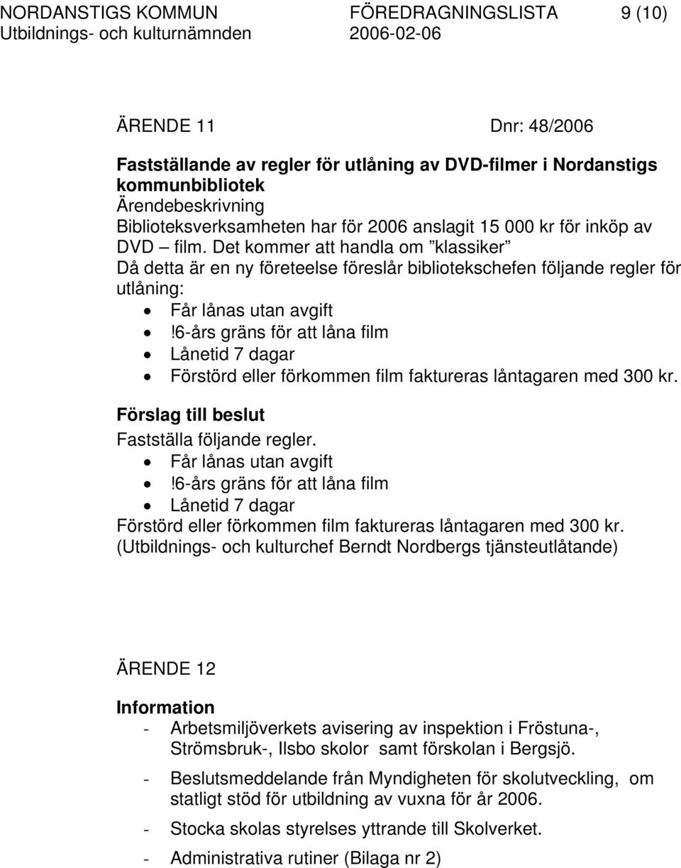 6-års gräns för att låna film Lånetid 7 dagar Förstörd eller förkommen film faktureras låntagaren med 300 kr. Fastställa följande regler. Får lånas utan avgift!