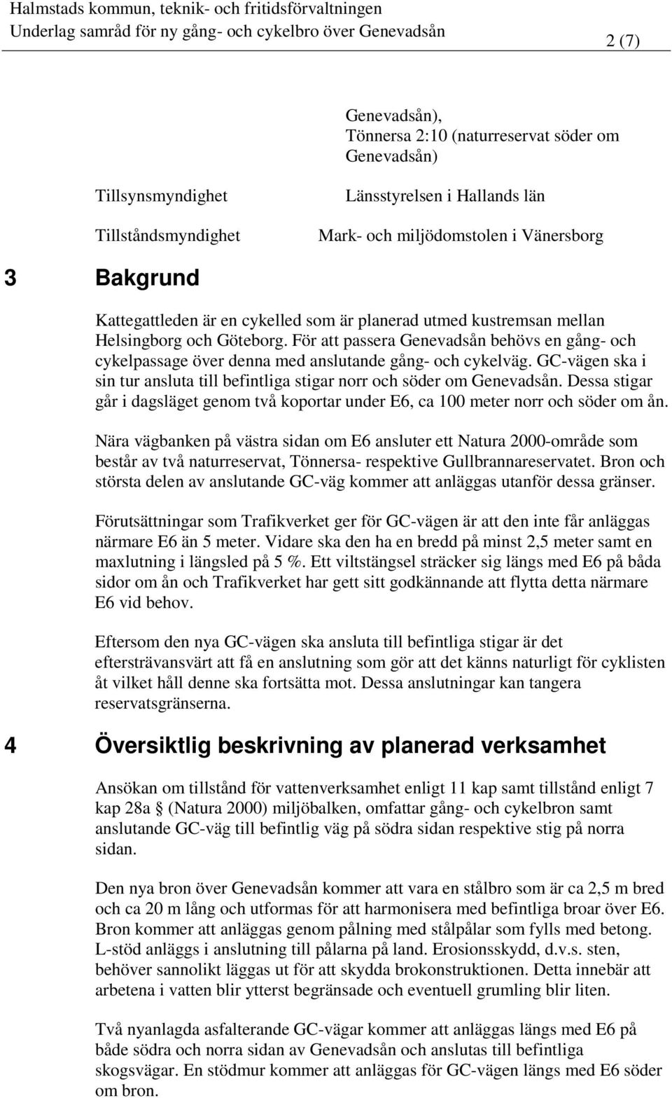 GC-vägen ska i sin tur ansluta till befintliga stigar norr och söder om Genevadsån. Dessa stigar går i dagsläget genom två koportar under E6, ca 100 meter norr och söder om ån.