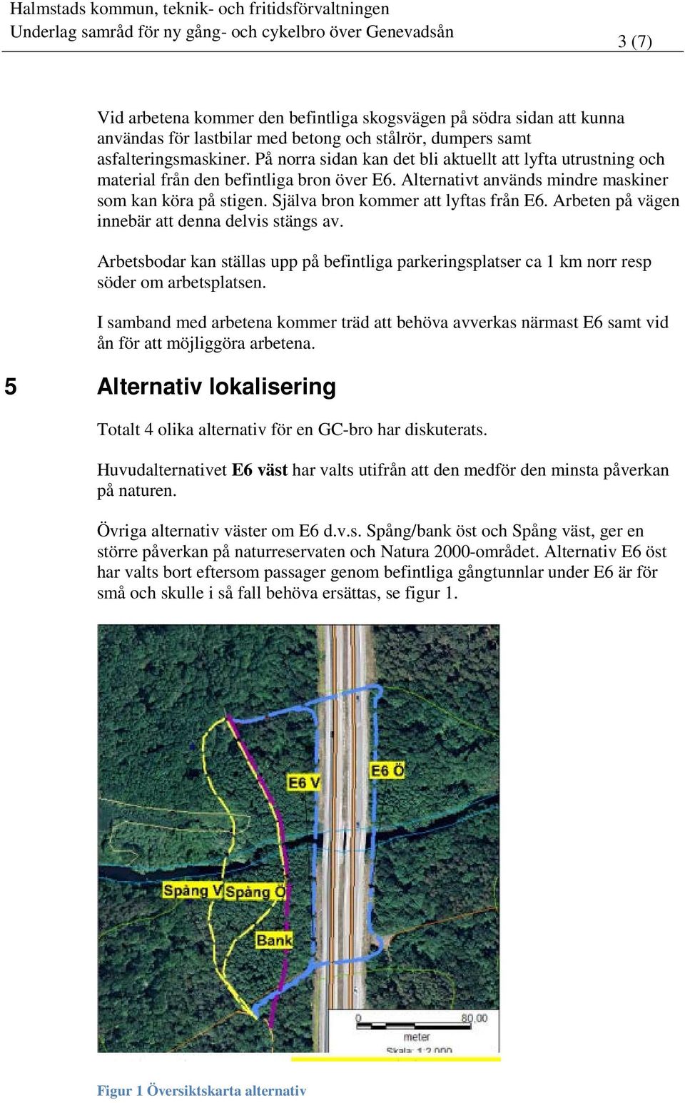 Själva bron kommer att lyftas från E6. Arbeten på vägen innebär att denna delvis stängs av. Arbetsbodar kan ställas upp på befintliga parkeringsplatser ca 1 km norr resp söder om arbetsplatsen.