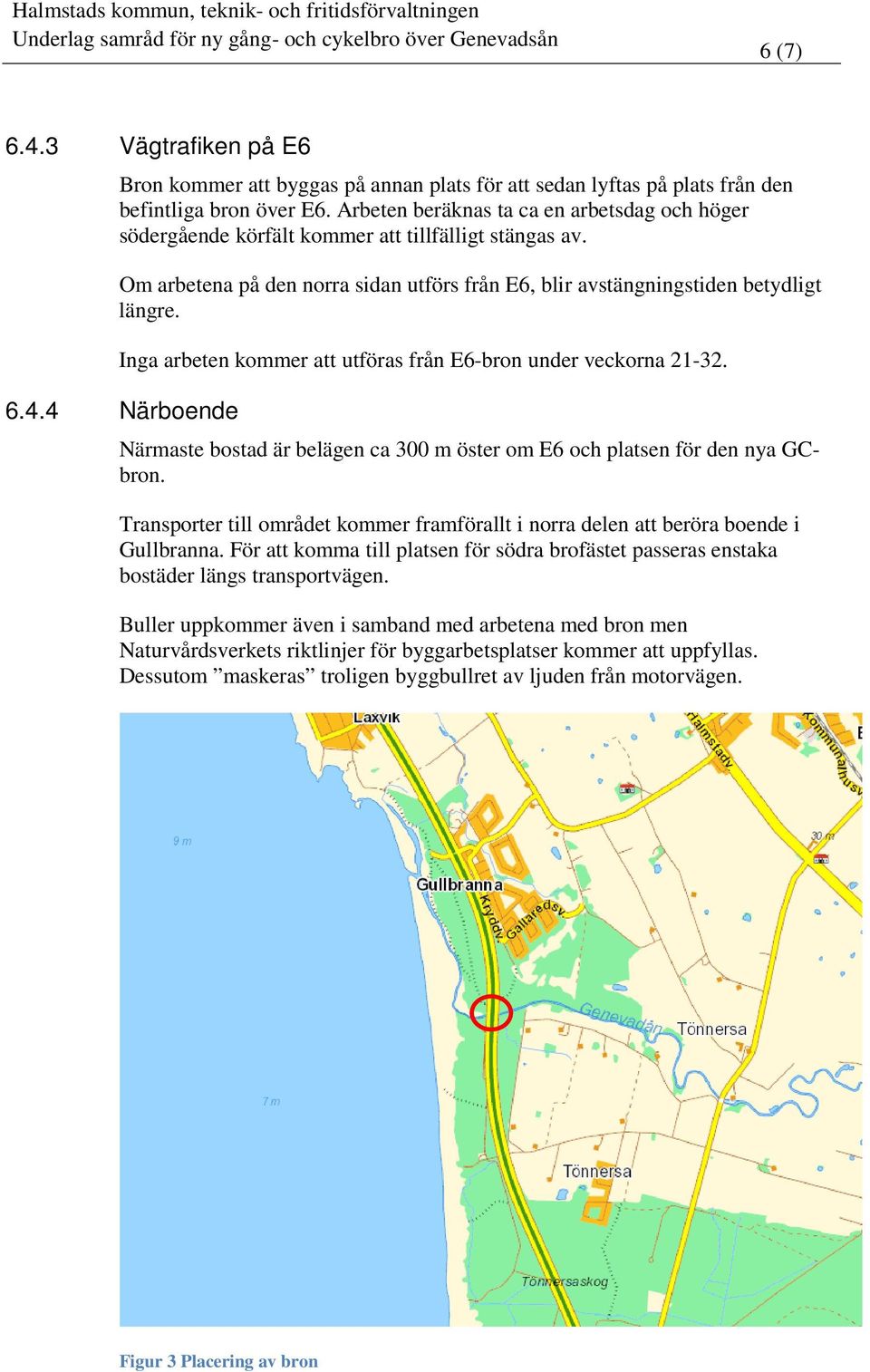 Inga arbeten kommer att utföras från E6-bron under veckorna 21-32. 6.4.4 Närboende Närmaste bostad är belägen ca 300 m öster om E6 och platsen för den nya GCbron.