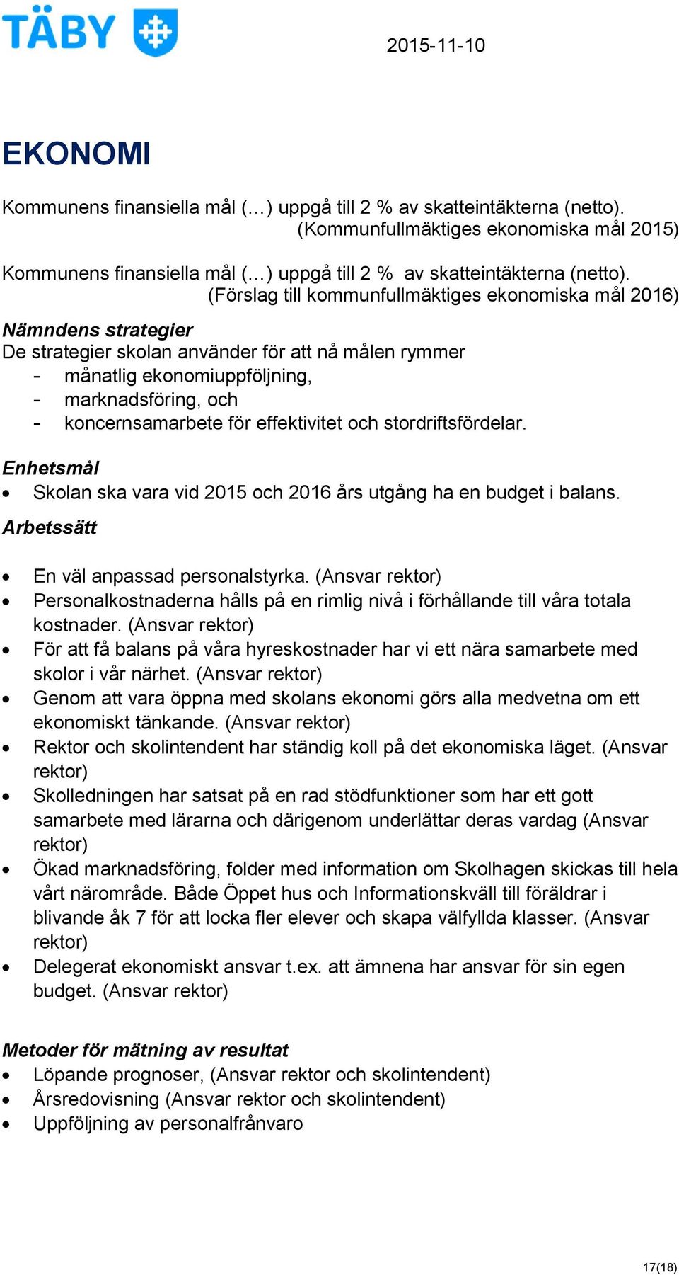 för effektivitet och stordriftsfördelar. Enhetsmål Skolan ska vara vid 2015 och 2016 års utgång ha en budget i balans. Arbetssätt En väl anpassad personalstyrka.