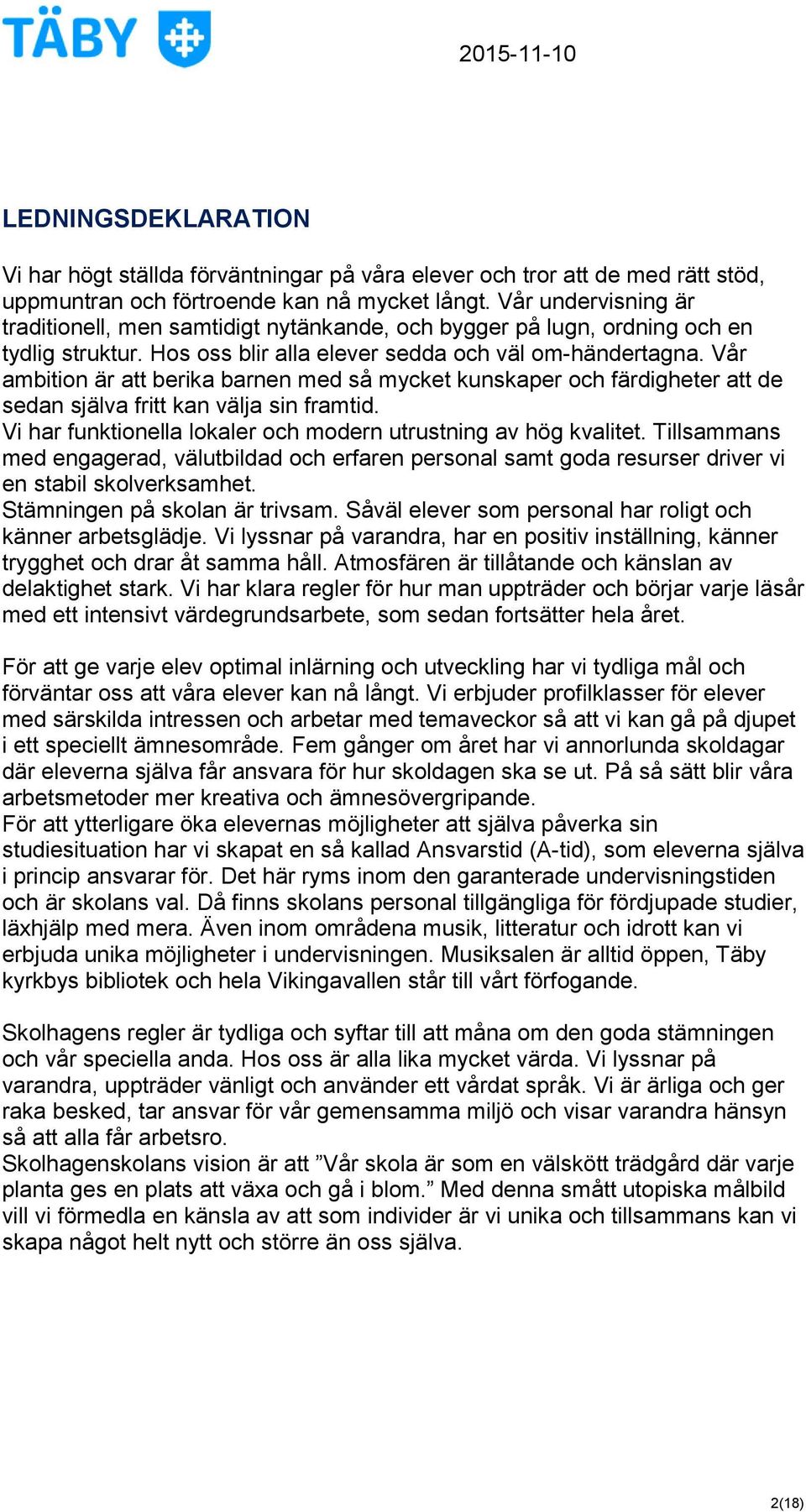 Vår ambition är att berika barnen med så mycket kunskaper och färdigheter att de sedan själva fritt kan välja sin framtid. Vi har funktionella lokaler och modern utrustning av hög kvalitet.
