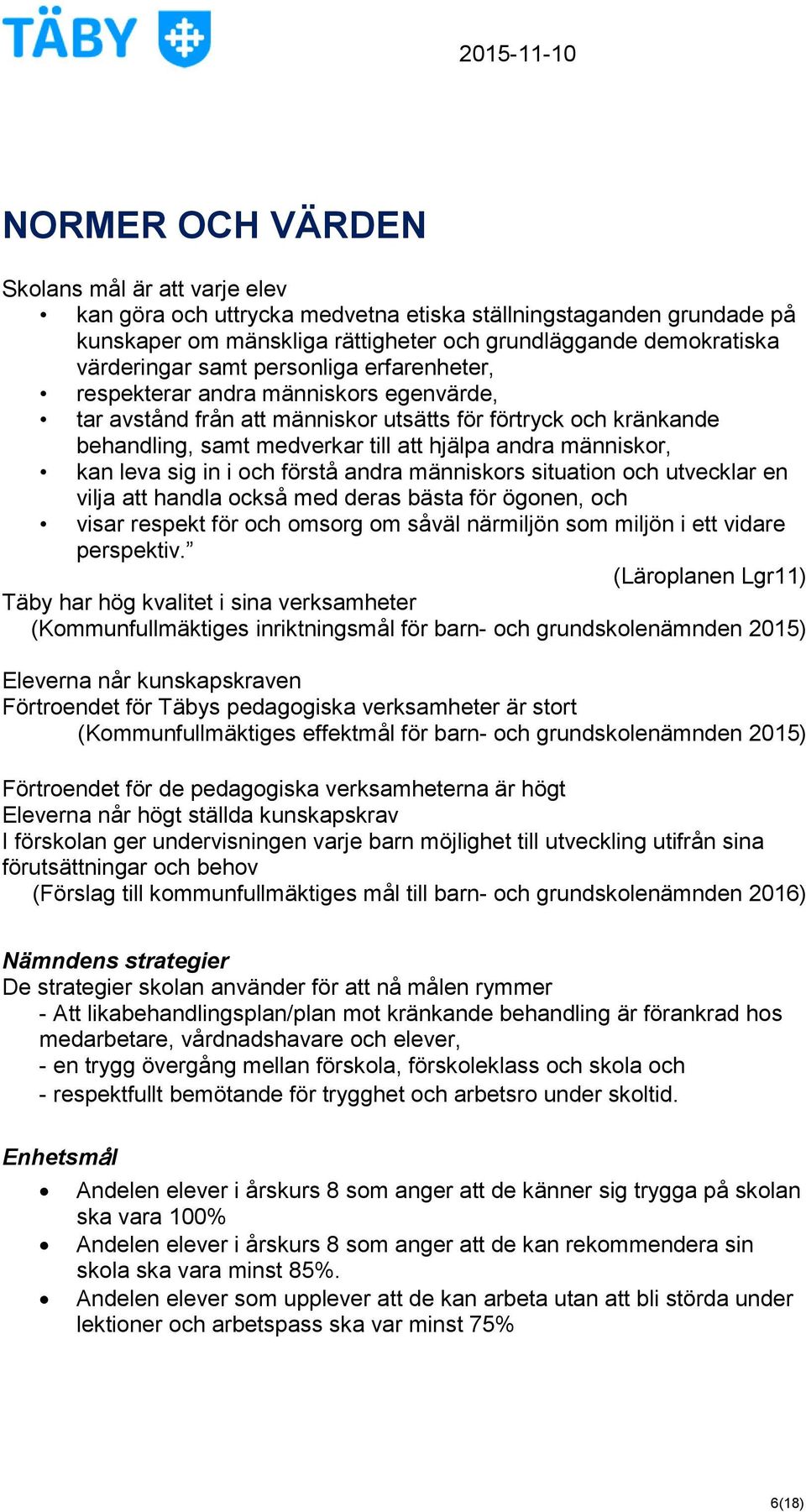 sig in i och förstå andra människors situation och utvecklar en vilja att handla också med deras bästa för ögonen, och visar respekt för och omsorg om såväl närmiljön som miljön i ett vidare