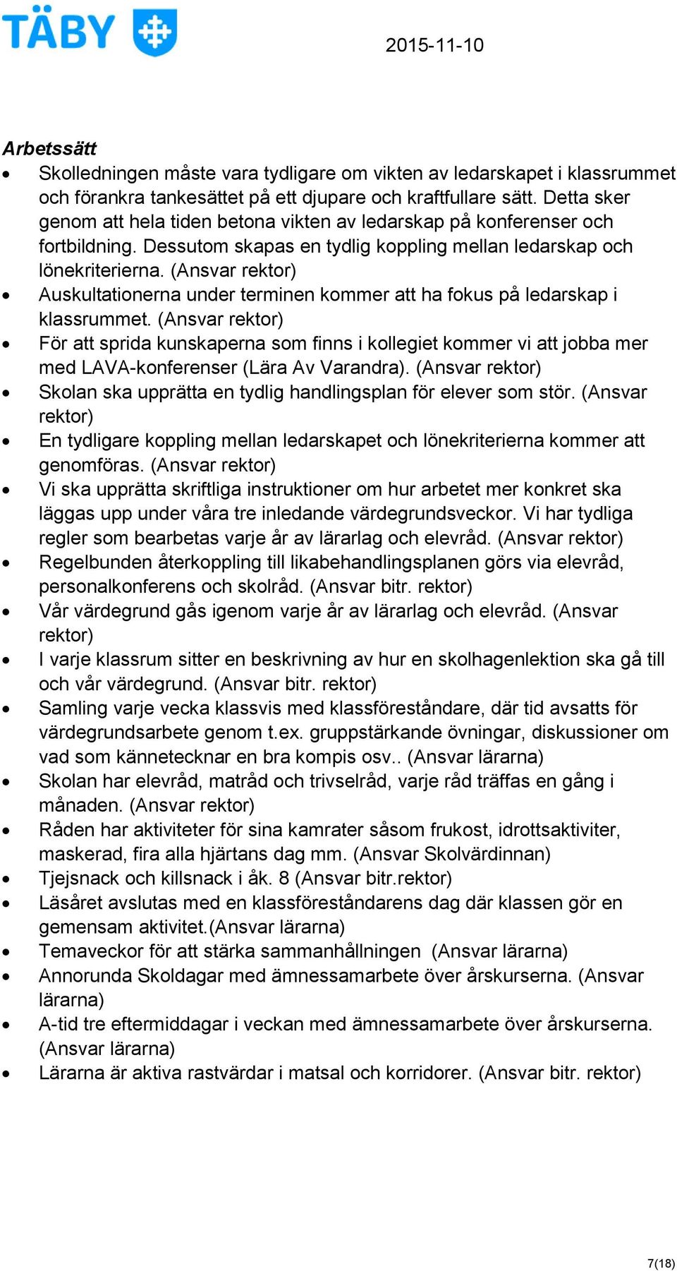 (Ansvar rektor) Auskultationerna under terminen kommer att ha fokus på ledarskap i klassrummet.