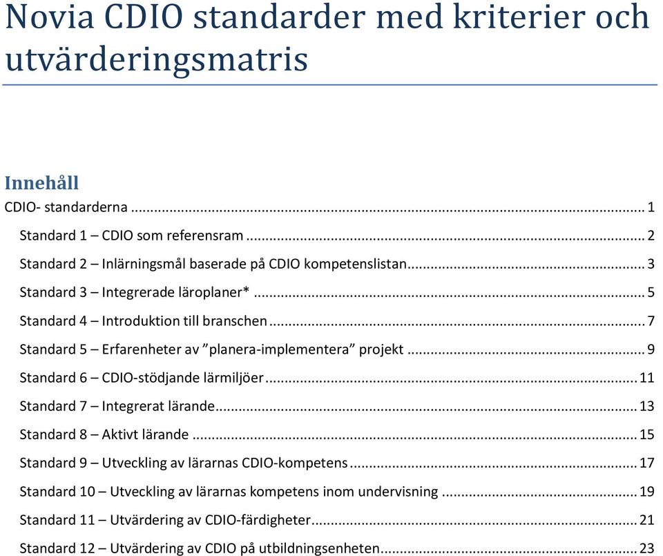 .. 7 Standard 5 Erfarenheter av planera-implementera projekt... 9 Standard 6 CDIO stödjande lärmiljöer... 11 Standard 7 Integrerat lärande... 13 Standard 8 Aktivt lärande.