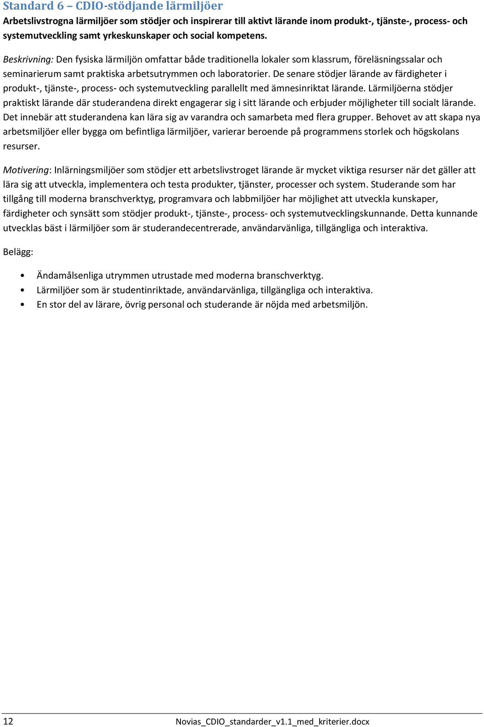 De senare stödjer lärande av färdigheter i produkt-, tjänste-, process- och systemutveckling parallellt med ämnesinriktat lärande.