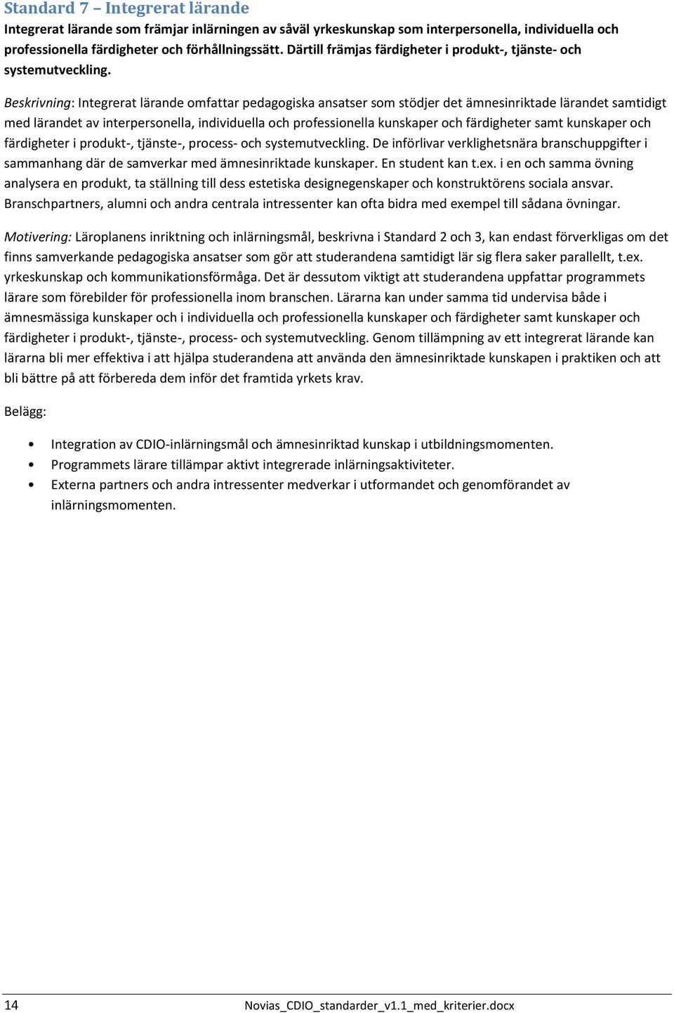 Beskrivning: Integrerat lärande omfattar pedagogiska ansatser som stödjer det ämnesinriktade lärandet samtidigt med lärandet av interpersonella, individuella och professionella kunskaper och