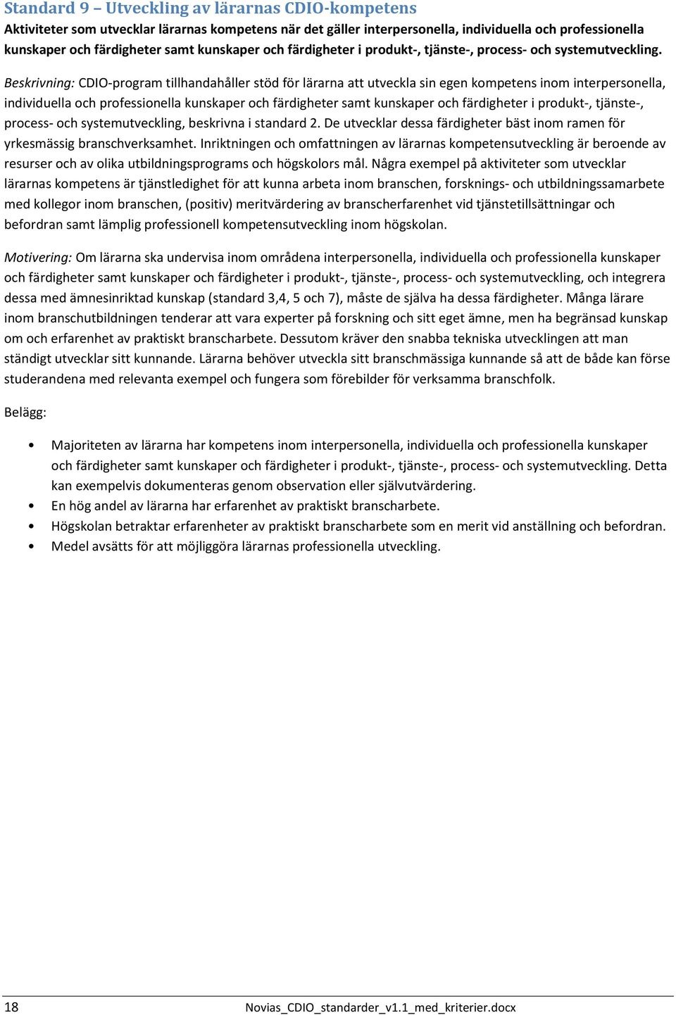 Beskrivning: CDIO program tillhandahåller stöd för lärarna att utveckla sin egen kompetens inom interpersonella, individuella och professionella kunskaper och färdigheter samt kunskaper och