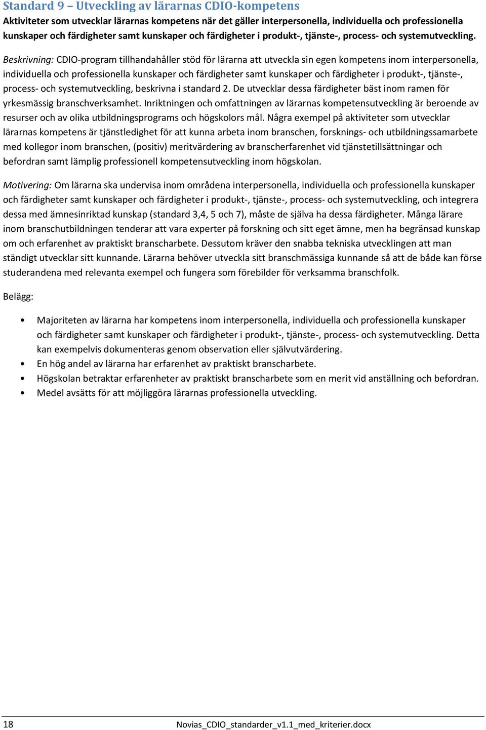 Beskrivning: CDIO program tillhandahåller stöd för lärarna att utveckla sin egen kompetens inom interpersonella, individuella och professionella kunskaper och färdigheter samt kunskaper och