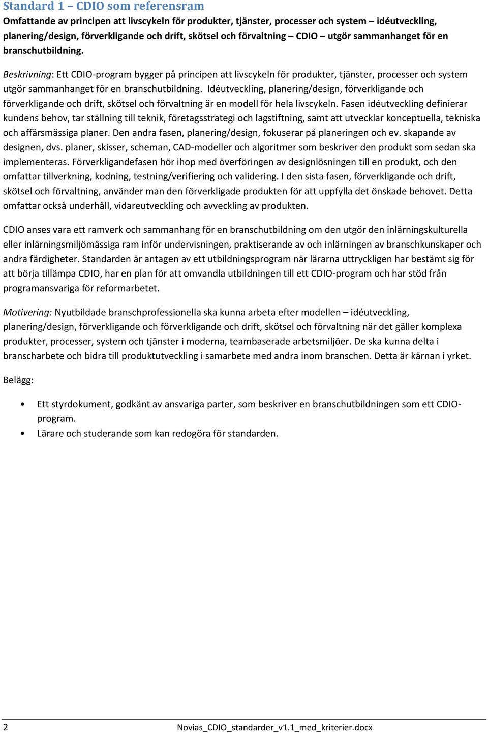 Beskrivning: Ett CDIO program bygger på principen att livscykeln för produkter, tjänster, processer och system utgör sammanhanget för en branschutbildning.