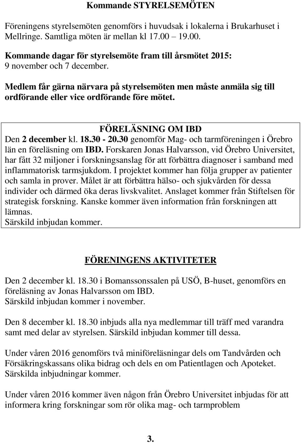 Medlem får gärna närvara på styrelsemöten men måste anmäla sig till ordförande eller vice ordförande före mötet. FÖRELÄSNING OM IBD Den 2 december kl. 18.30-20.