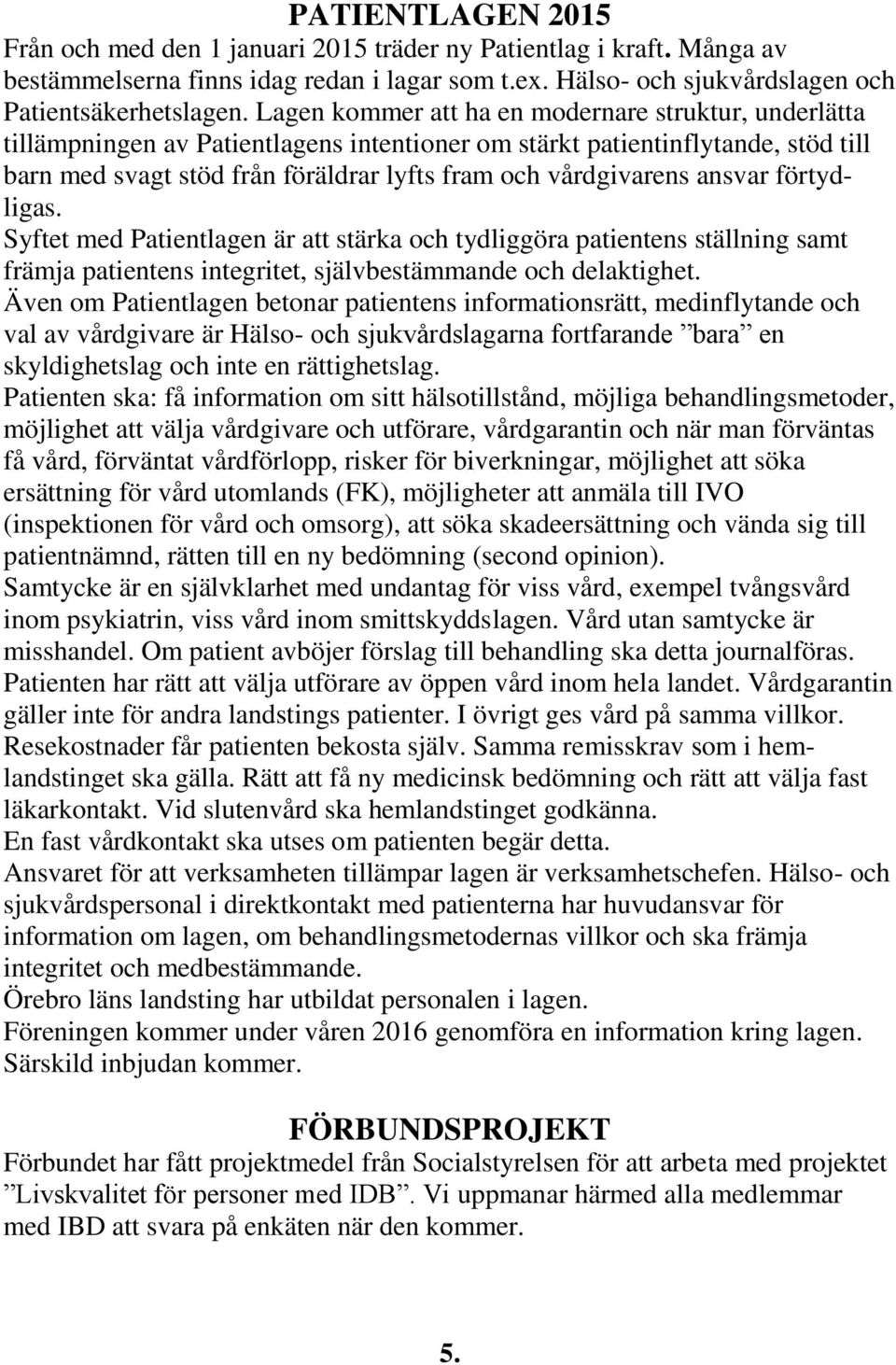 ansvar förtydligas. Syftet med Patientlagen är att stärka och tydliggöra patientens ställning samt främja patientens integritet, självbestämmande och delaktighet.