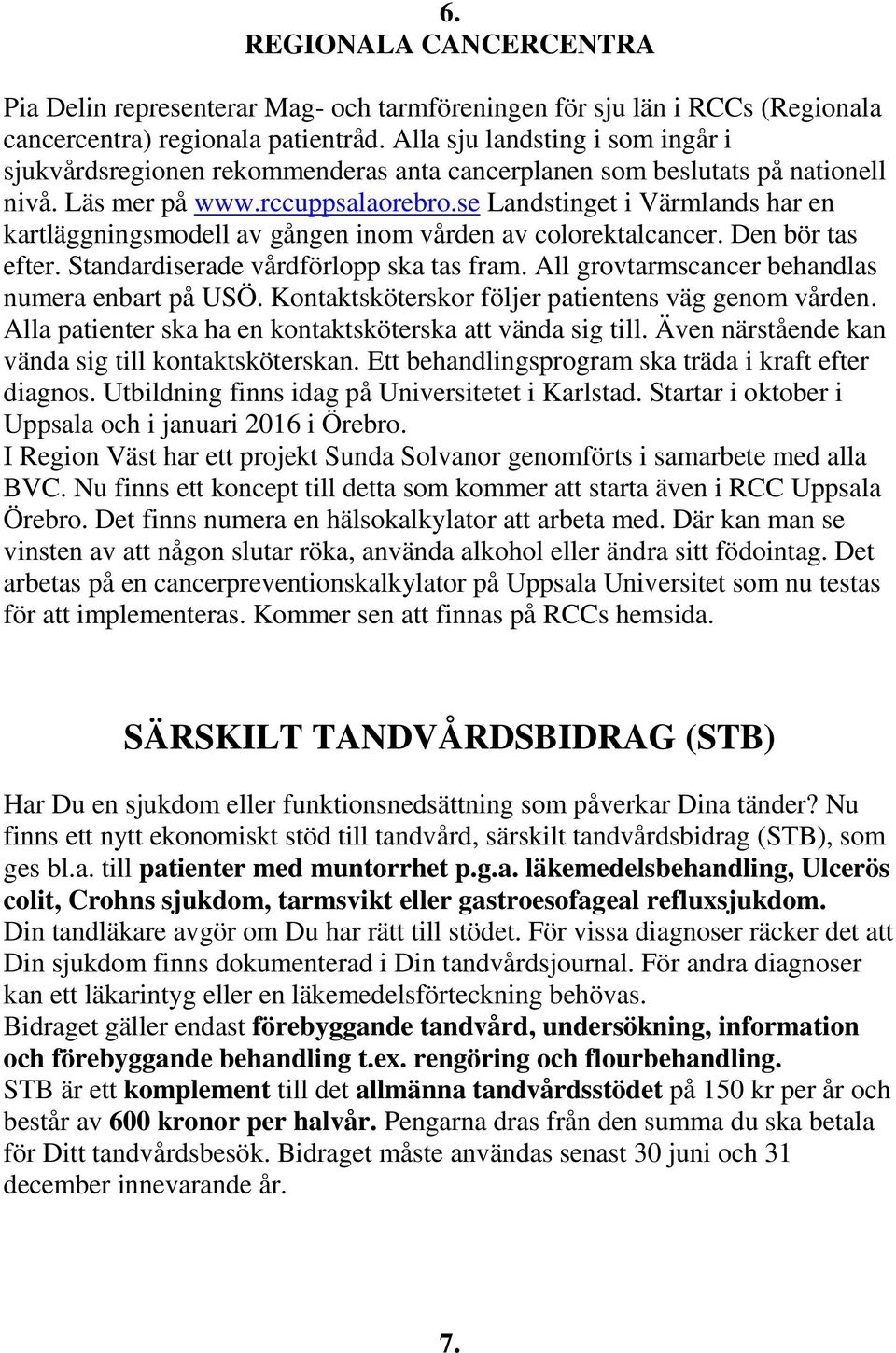 se Landstinget i Värmlands har en kartläggningsmodell av gången inom vården av colorektalcancer. Den bör tas efter. Standardiserade vårdförlopp ska tas fram.