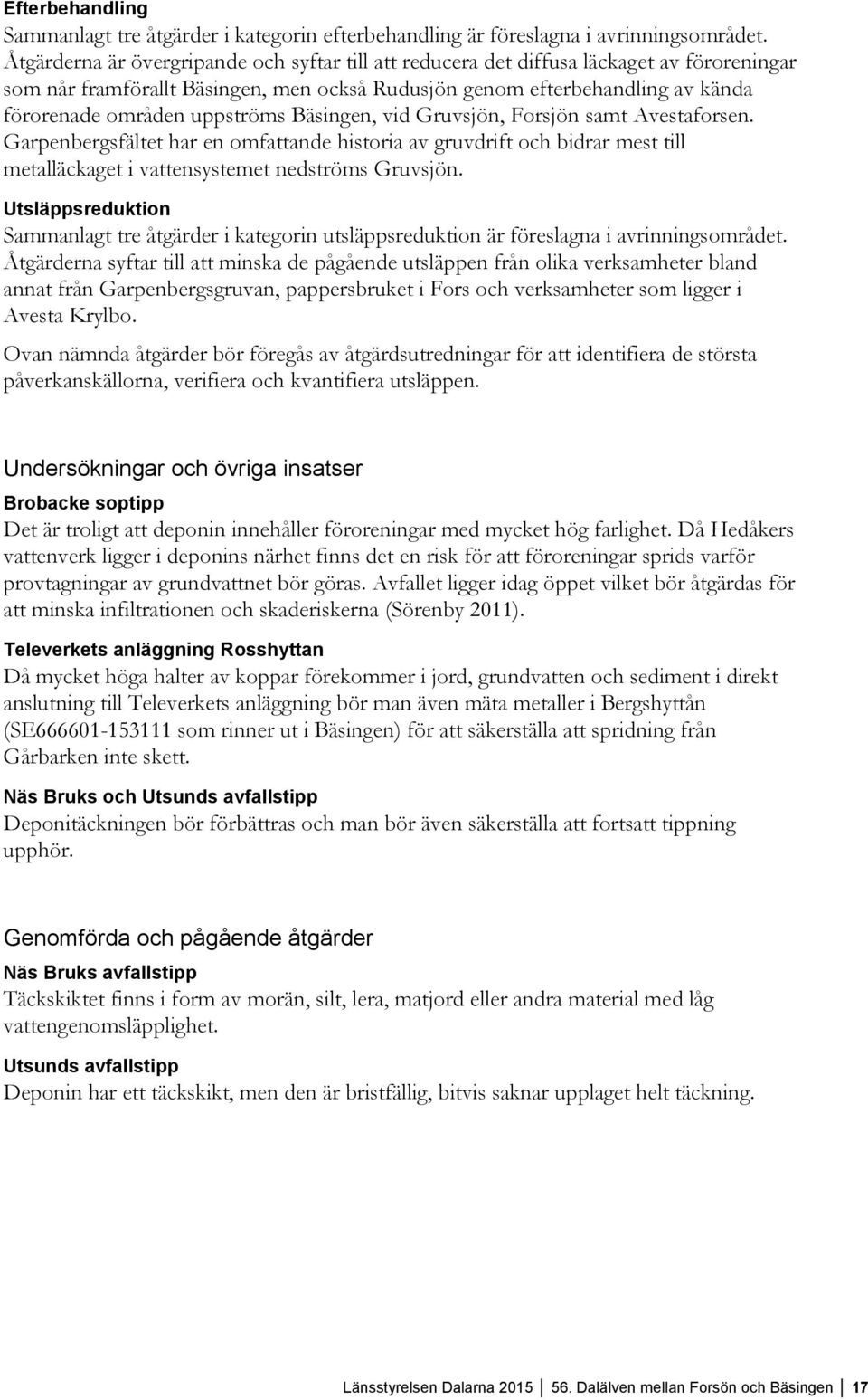 uppströms Bäsingen, vid Gruvsjön, Forsjön samt Avestaforsen. Garpenbergsfältet har en omfattande historia av gruvdrift och bidrar mest till metalläckaget i vattensystemet nedströms Gruvsjön.