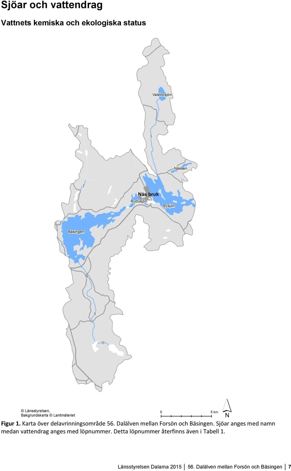 Sjöar anges med namn medan vattendrag anges med löpnummer.