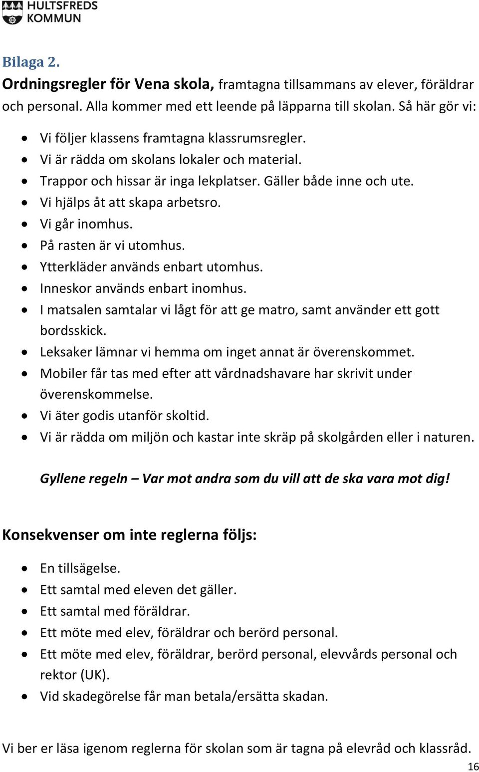 Vi hjälps åt att skapa arbetsro. Vi går inomhus. På rasten är vi utomhus. Ytterkläder används enbart utomhus. Inneskor används enbart inomhus.