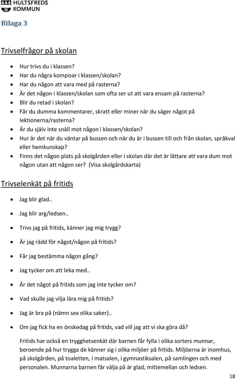 Är du själv inte snäll mot någon i klassen/skolan? Hur är det när du väntar på bussen och när du är i bussen till och från skolan, språkval eller hemkunskap?