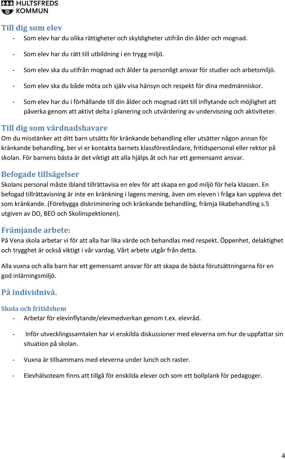 - Som elev har du i förhållande till din ålder och mognad rätt till inflytande och möjlighet att påverka genom att aktivt delta i planering och utvärdering av undervisning och aktiviteter.