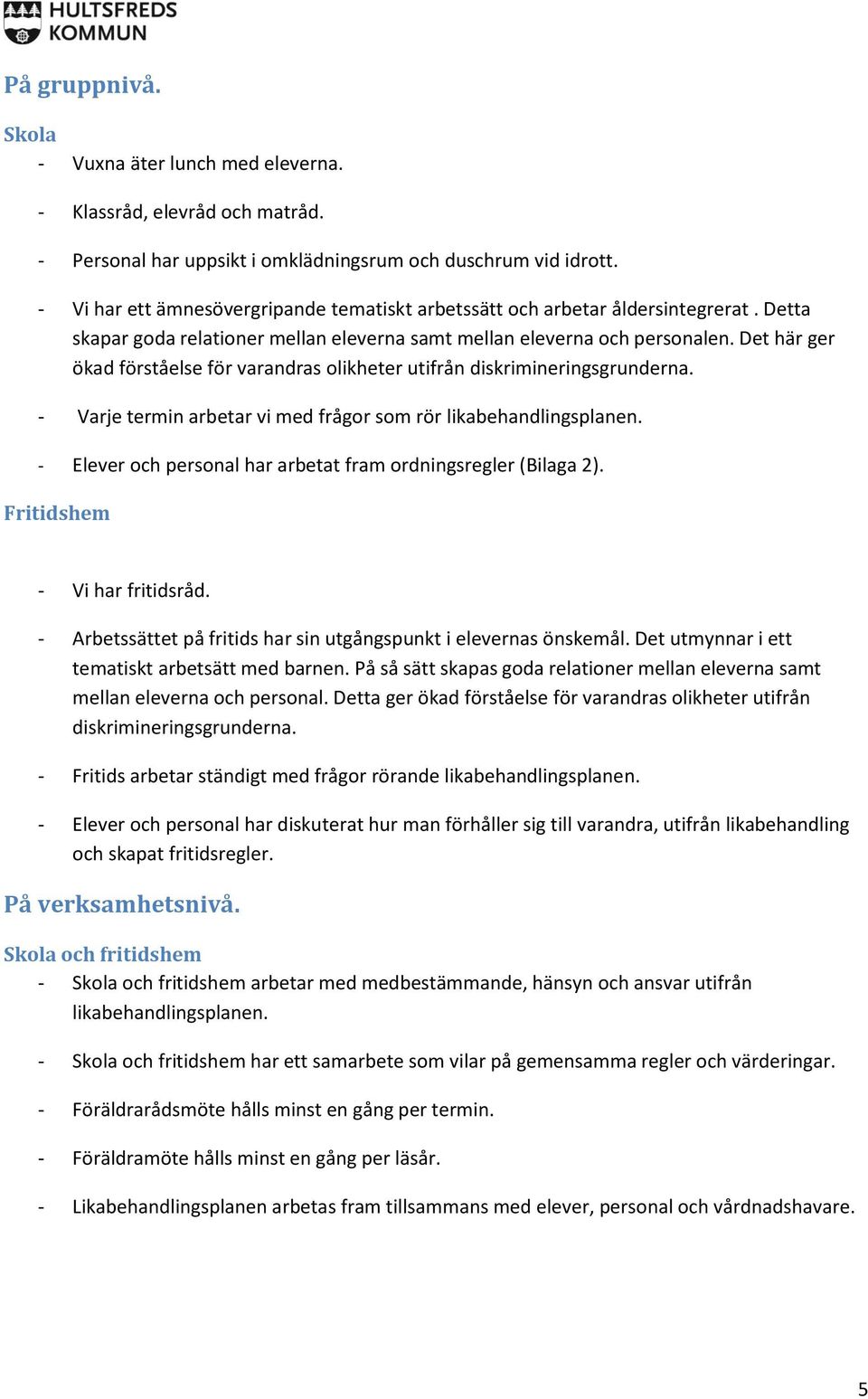 Det här ger ökad förståelse för varandras olikheter utifrån diskrimineringsgrunderna. - Varje termin arbetar vi med frågor som rör likabehandlingsplanen.