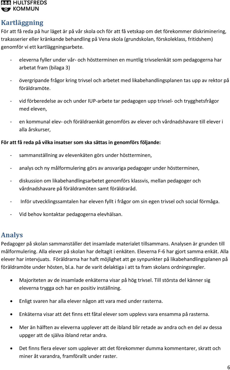 - eleverna fyller under vår- och höstterminen en muntlig trivselenkät som pedagogerna har arbetat fram (bilaga 3) - övergripande frågor kring trivsel och arbetet med likabehandlingsplanen tas upp av