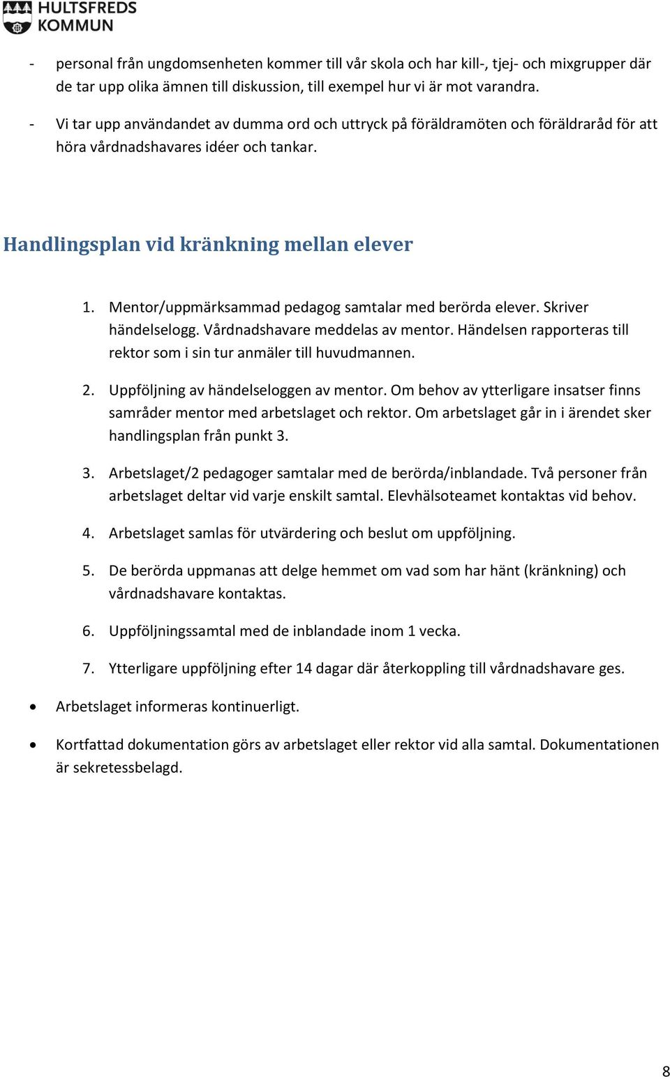 Mentor/uppmärksammad pedagog samtalar med berörda elever. Skriver händelselogg. Vårdnadshavare meddelas av mentor. Händelsen rapporteras till rektor som i sin tur anmäler till huvudmannen. 2.