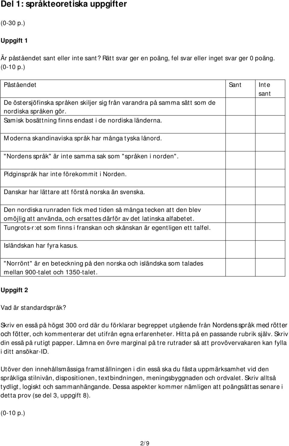 Moderna skandinaviska språk har många tyska lånord. "Nordens språk" är inte samma sak som "språken i norden". Pidginspråk har inte förekommit i Norden.