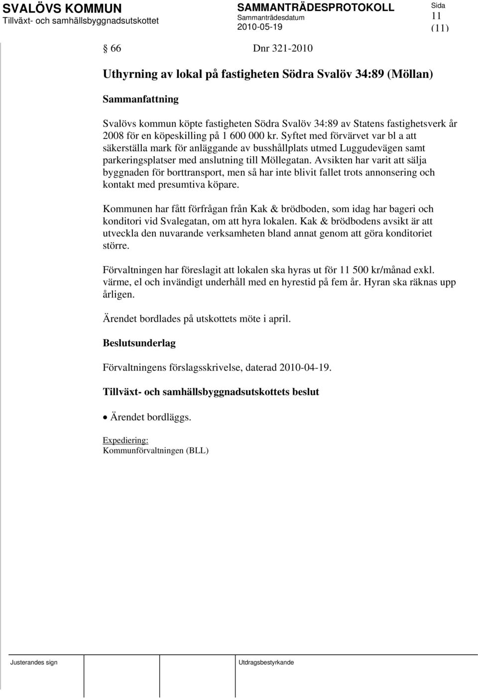 Avsikten har varit att sälja byggnaden för borttransport, men så har inte blivit fallet trots annonsering och kontakt med presumtiva köpare.